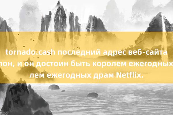 tornado.cash последний адрес веб-сайта Масштаб полон, и он достоин быть королем ежегодных драм Netflix.