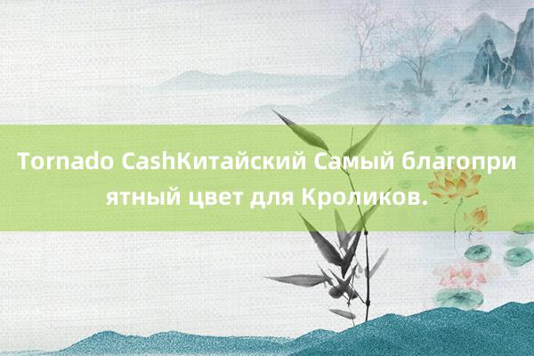 Tornado CashКитайский Самый благоприятный цвет для Кроликов.